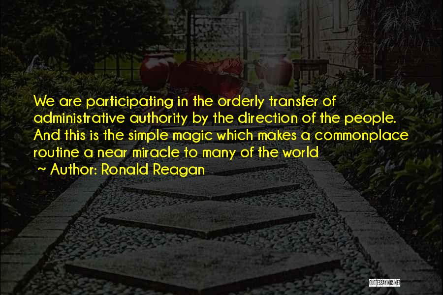 Ronald Reagan Quotes: We Are Participating In The Orderly Transfer Of Administrative Authority By The Direction Of The People. And This Is The