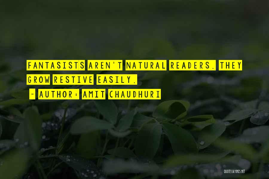 Amit Chaudhuri Quotes: Fantasists Aren't Natural Readers. They Grow Restive Easily.