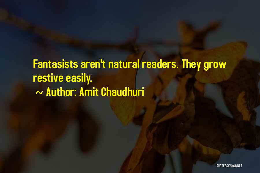 Amit Chaudhuri Quotes: Fantasists Aren't Natural Readers. They Grow Restive Easily.