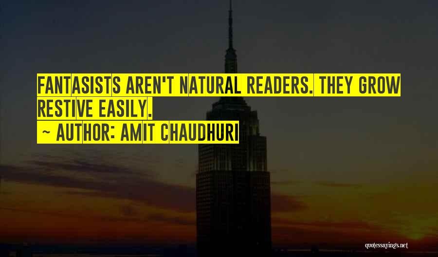 Amit Chaudhuri Quotes: Fantasists Aren't Natural Readers. They Grow Restive Easily.