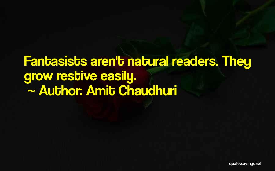 Amit Chaudhuri Quotes: Fantasists Aren't Natural Readers. They Grow Restive Easily.