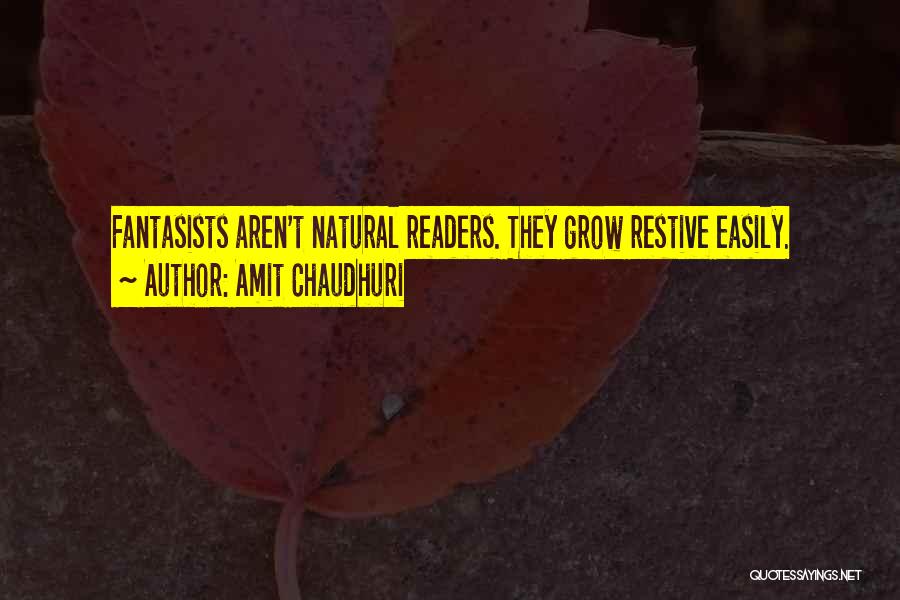 Amit Chaudhuri Quotes: Fantasists Aren't Natural Readers. They Grow Restive Easily.