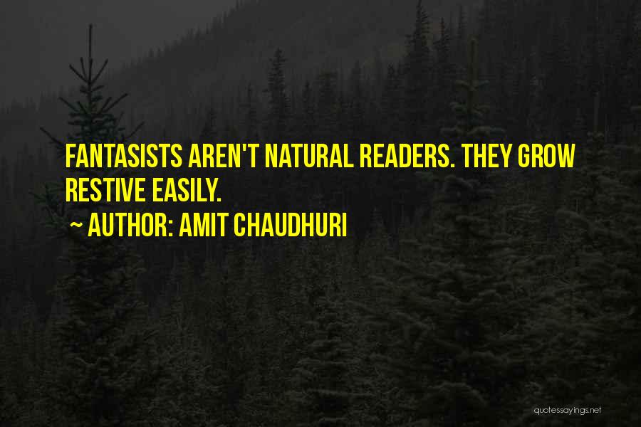 Amit Chaudhuri Quotes: Fantasists Aren't Natural Readers. They Grow Restive Easily.
