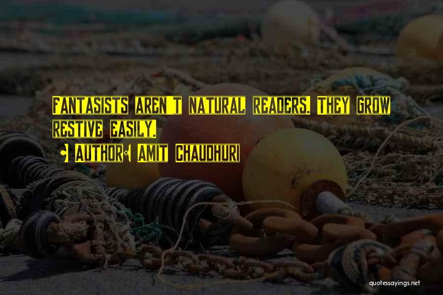 Amit Chaudhuri Quotes: Fantasists Aren't Natural Readers. They Grow Restive Easily.