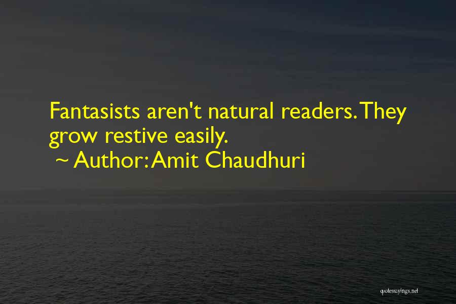 Amit Chaudhuri Quotes: Fantasists Aren't Natural Readers. They Grow Restive Easily.