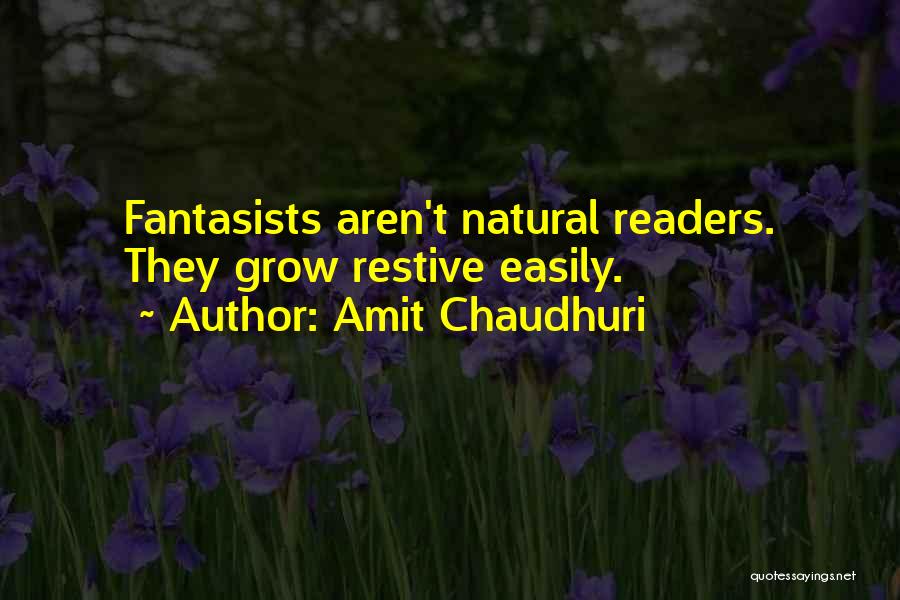 Amit Chaudhuri Quotes: Fantasists Aren't Natural Readers. They Grow Restive Easily.