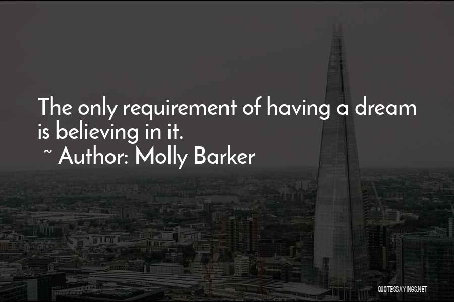 Molly Barker Quotes: The Only Requirement Of Having A Dream Is Believing In It.