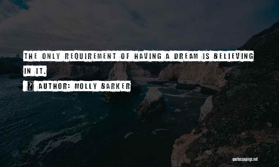 Molly Barker Quotes: The Only Requirement Of Having A Dream Is Believing In It.