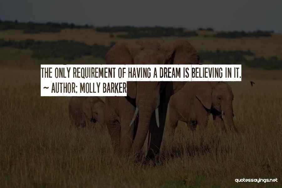 Molly Barker Quotes: The Only Requirement Of Having A Dream Is Believing In It.