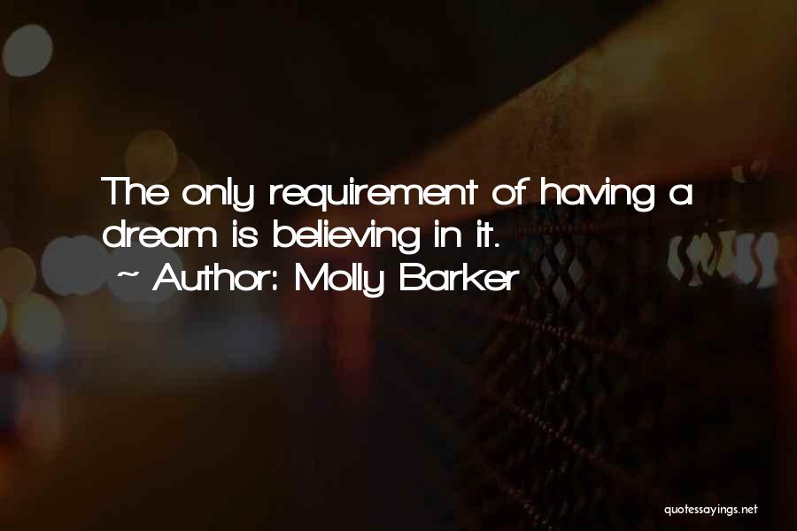 Molly Barker Quotes: The Only Requirement Of Having A Dream Is Believing In It.