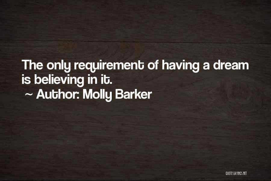 Molly Barker Quotes: The Only Requirement Of Having A Dream Is Believing In It.