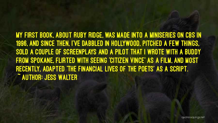 Jess Walter Quotes: My First Book, About Ruby Ridge, Was Made Into A Miniseries On Cbs In 1996, And Since Then, I've Dabbled