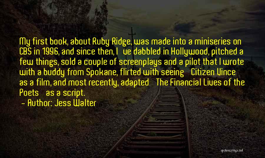 Jess Walter Quotes: My First Book, About Ruby Ridge, Was Made Into A Miniseries On Cbs In 1996, And Since Then, I've Dabbled
