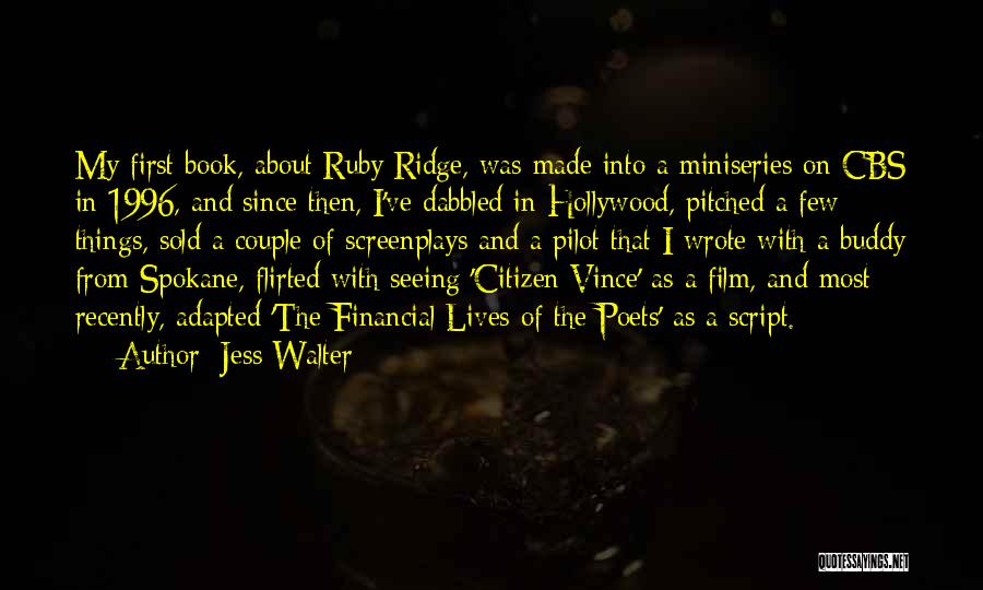 Jess Walter Quotes: My First Book, About Ruby Ridge, Was Made Into A Miniseries On Cbs In 1996, And Since Then, I've Dabbled