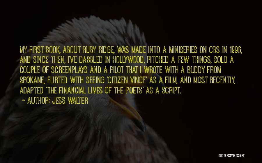 Jess Walter Quotes: My First Book, About Ruby Ridge, Was Made Into A Miniseries On Cbs In 1996, And Since Then, I've Dabbled