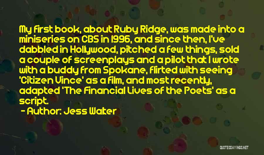 Jess Walter Quotes: My First Book, About Ruby Ridge, Was Made Into A Miniseries On Cbs In 1996, And Since Then, I've Dabbled