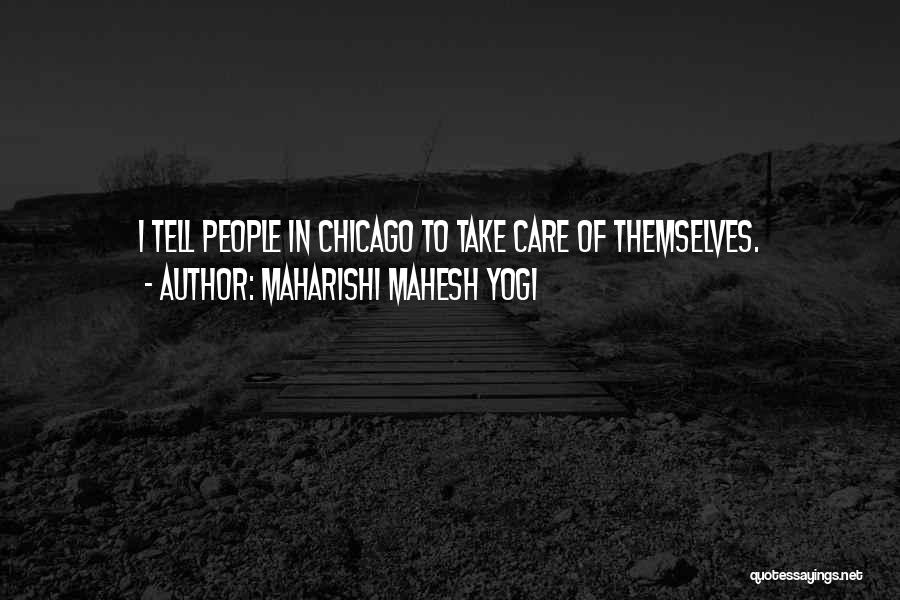 Maharishi Mahesh Yogi Quotes: I Tell People In Chicago To Take Care Of Themselves.