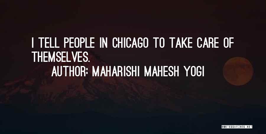Maharishi Mahesh Yogi Quotes: I Tell People In Chicago To Take Care Of Themselves.