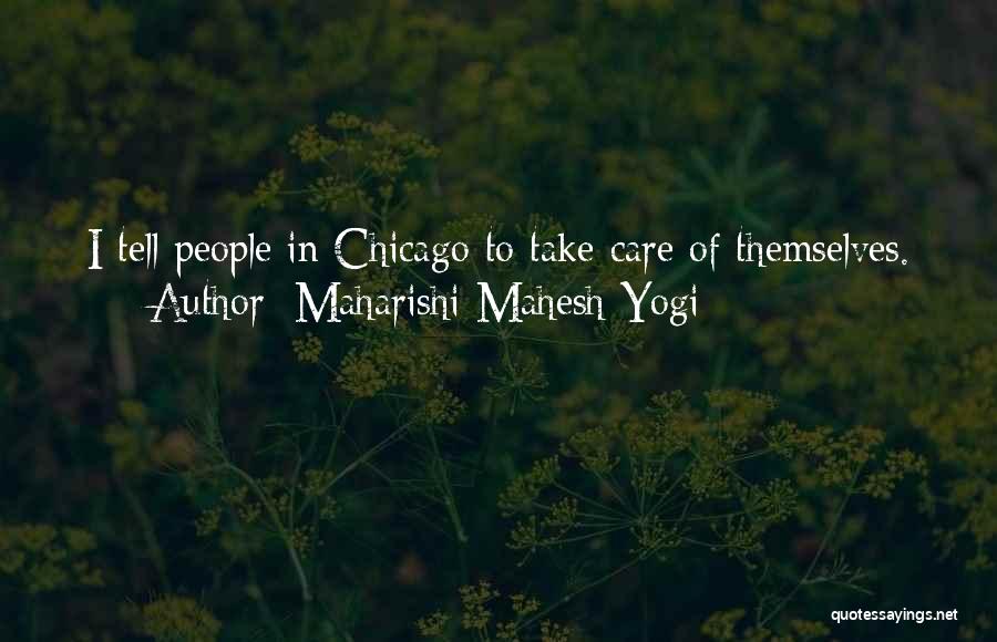 Maharishi Mahesh Yogi Quotes: I Tell People In Chicago To Take Care Of Themselves.