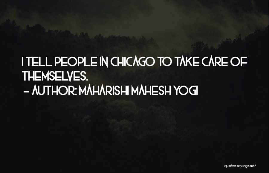 Maharishi Mahesh Yogi Quotes: I Tell People In Chicago To Take Care Of Themselves.