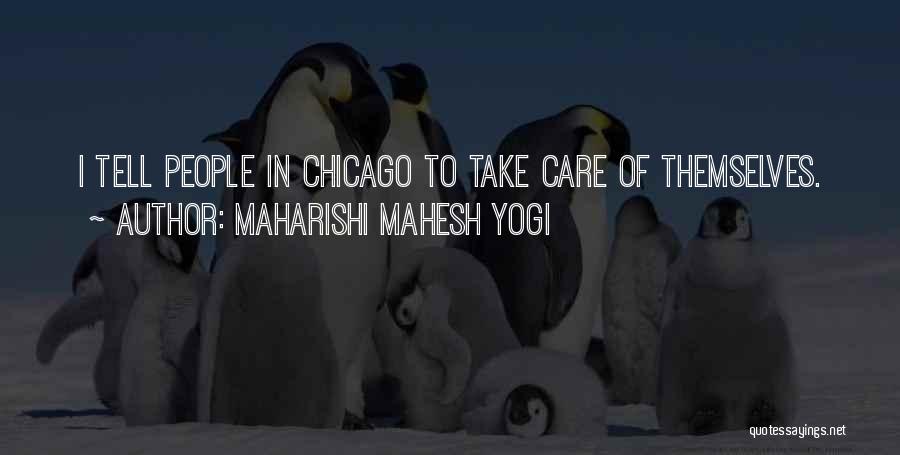Maharishi Mahesh Yogi Quotes: I Tell People In Chicago To Take Care Of Themselves.