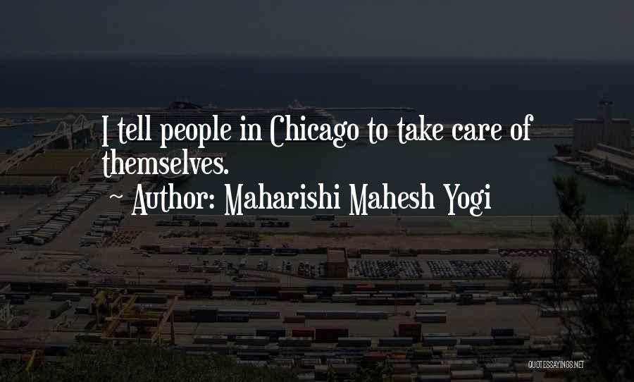 Maharishi Mahesh Yogi Quotes: I Tell People In Chicago To Take Care Of Themselves.