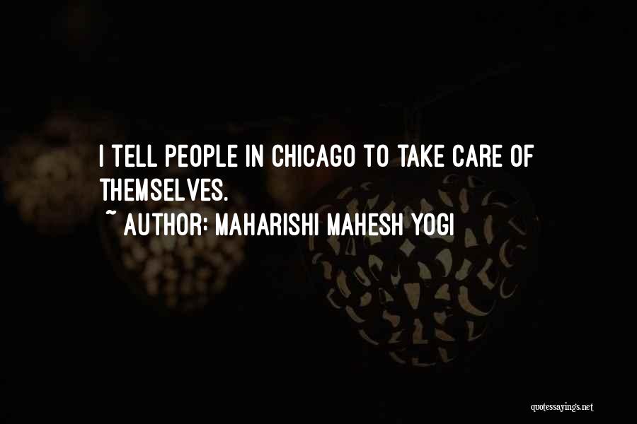 Maharishi Mahesh Yogi Quotes: I Tell People In Chicago To Take Care Of Themselves.