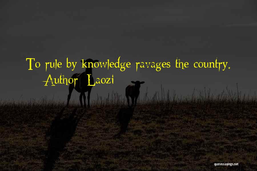 Laozi Quotes: To Rule By Knowledge Ravages The Country.