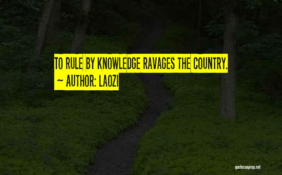 Laozi Quotes: To Rule By Knowledge Ravages The Country.