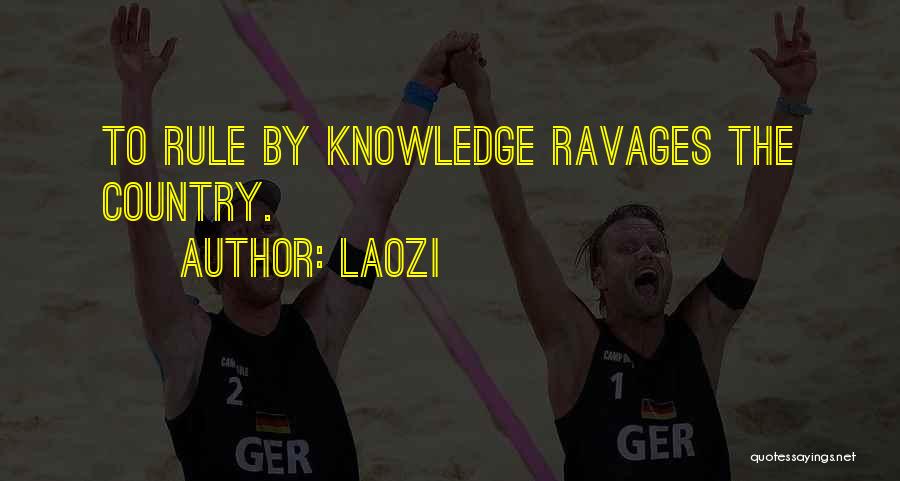 Laozi Quotes: To Rule By Knowledge Ravages The Country.