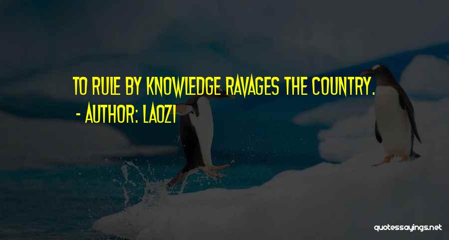 Laozi Quotes: To Rule By Knowledge Ravages The Country.