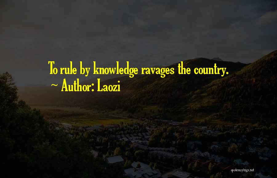 Laozi Quotes: To Rule By Knowledge Ravages The Country.