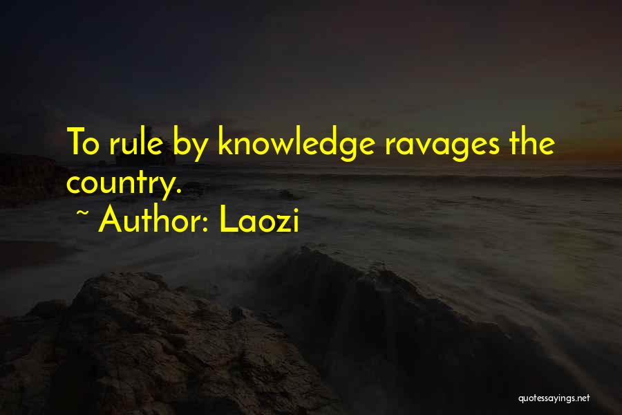 Laozi Quotes: To Rule By Knowledge Ravages The Country.