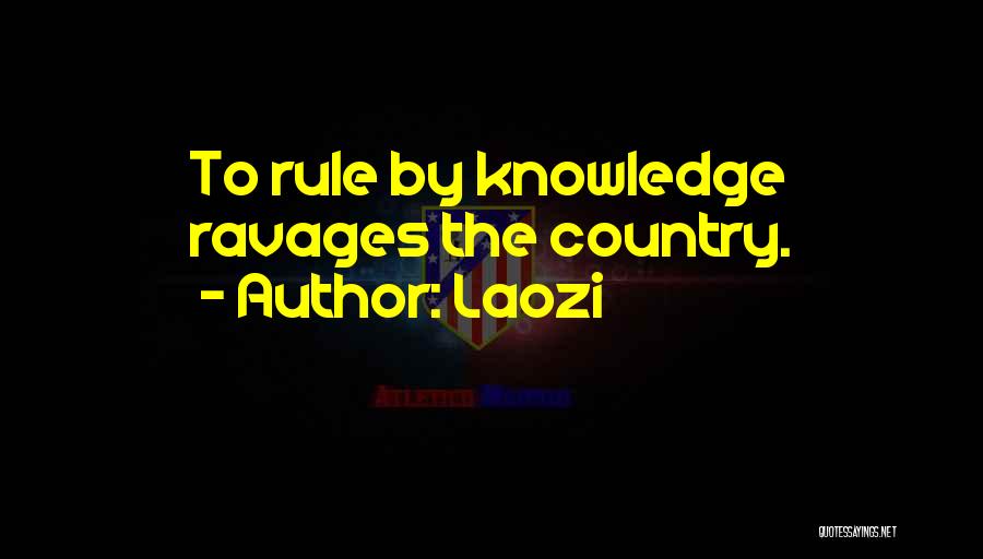 Laozi Quotes: To Rule By Knowledge Ravages The Country.