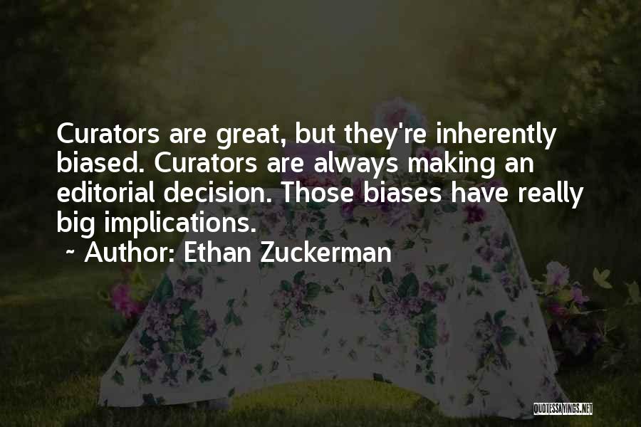 Ethan Zuckerman Quotes: Curators Are Great, But They're Inherently Biased. Curators Are Always Making An Editorial Decision. Those Biases Have Really Big Implications.