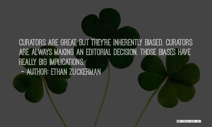 Ethan Zuckerman Quotes: Curators Are Great, But They're Inherently Biased. Curators Are Always Making An Editorial Decision. Those Biases Have Really Big Implications.