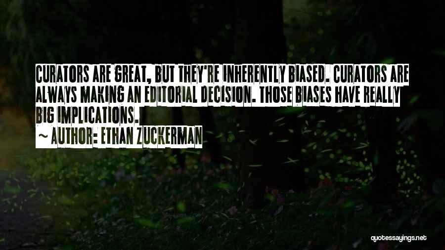 Ethan Zuckerman Quotes: Curators Are Great, But They're Inherently Biased. Curators Are Always Making An Editorial Decision. Those Biases Have Really Big Implications.