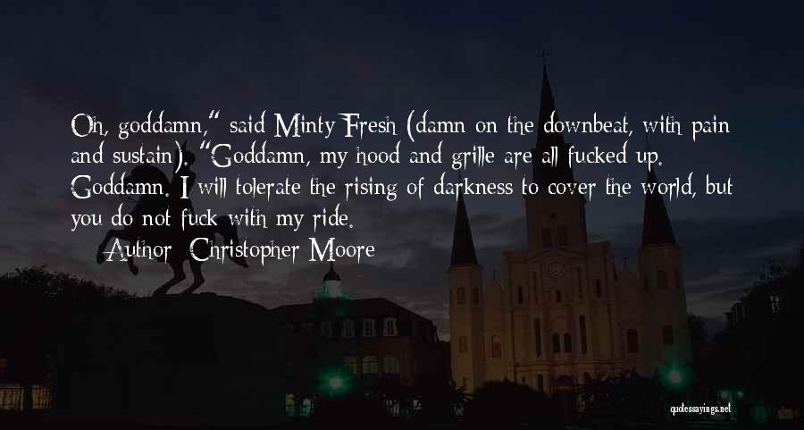 Christopher Moore Quotes: Oh, Goddamn, Said Minty Fresh (damn On The Downbeat, With Pain And Sustain). Goddamn, My Hood And Grille Are All