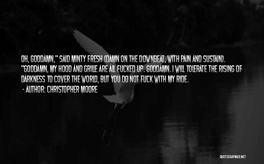 Christopher Moore Quotes: Oh, Goddamn, Said Minty Fresh (damn On The Downbeat, With Pain And Sustain). Goddamn, My Hood And Grille Are All