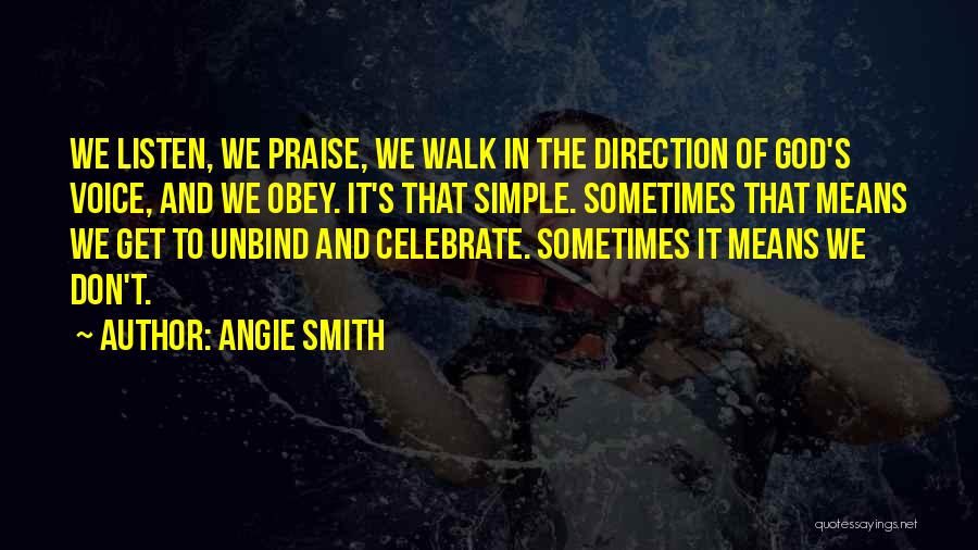Angie Smith Quotes: We Listen, We Praise, We Walk In The Direction Of God's Voice, And We Obey. It's That Simple. Sometimes That