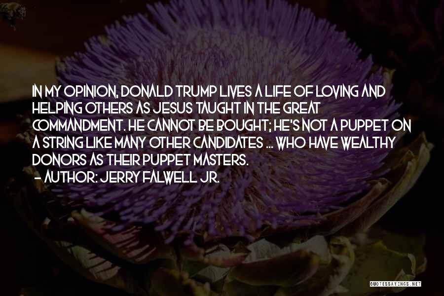 Jerry Falwell Jr. Quotes: In My Opinion, Donald Trump Lives A Life Of Loving And Helping Others As Jesus Taught In The Great Commandment.