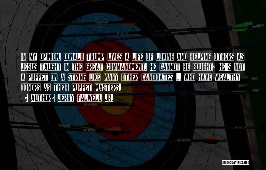 Jerry Falwell Jr. Quotes: In My Opinion, Donald Trump Lives A Life Of Loving And Helping Others As Jesus Taught In The Great Commandment.