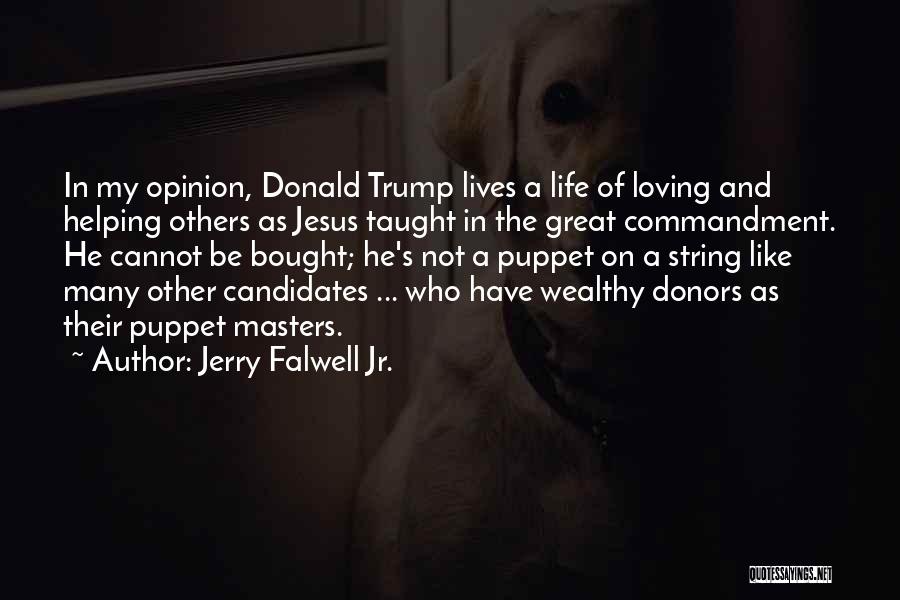 Jerry Falwell Jr. Quotes: In My Opinion, Donald Trump Lives A Life Of Loving And Helping Others As Jesus Taught In The Great Commandment.