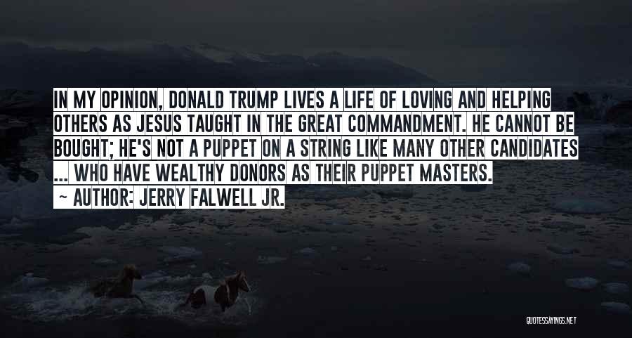 Jerry Falwell Jr. Quotes: In My Opinion, Donald Trump Lives A Life Of Loving And Helping Others As Jesus Taught In The Great Commandment.