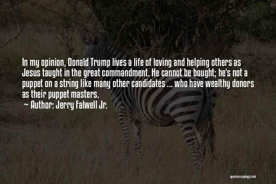 Jerry Falwell Jr. Quotes: In My Opinion, Donald Trump Lives A Life Of Loving And Helping Others As Jesus Taught In The Great Commandment.