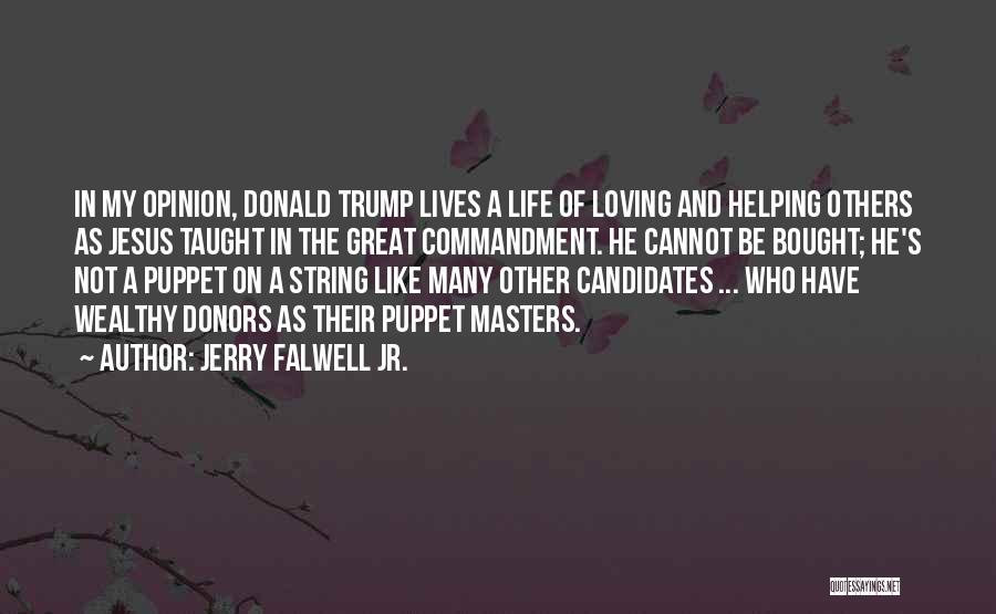 Jerry Falwell Jr. Quotes: In My Opinion, Donald Trump Lives A Life Of Loving And Helping Others As Jesus Taught In The Great Commandment.