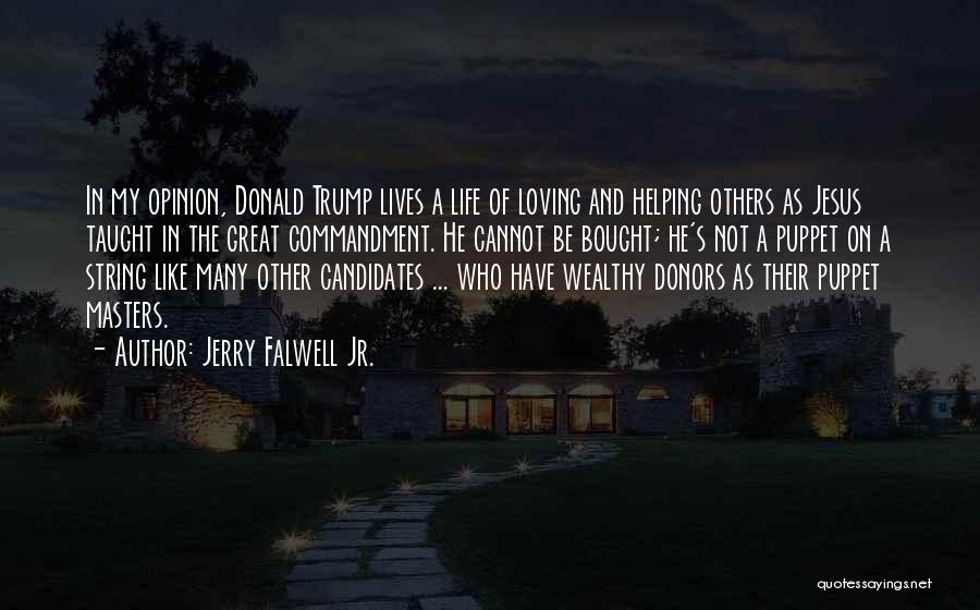 Jerry Falwell Jr. Quotes: In My Opinion, Donald Trump Lives A Life Of Loving And Helping Others As Jesus Taught In The Great Commandment.