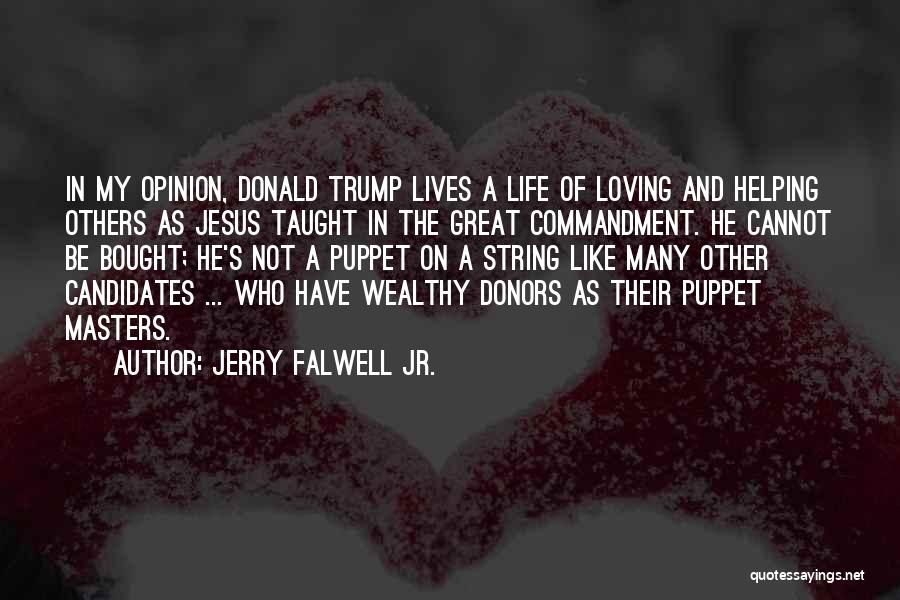 Jerry Falwell Jr. Quotes: In My Opinion, Donald Trump Lives A Life Of Loving And Helping Others As Jesus Taught In The Great Commandment.