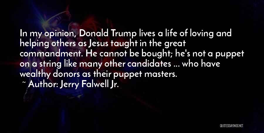 Jerry Falwell Jr. Quotes: In My Opinion, Donald Trump Lives A Life Of Loving And Helping Others As Jesus Taught In The Great Commandment.