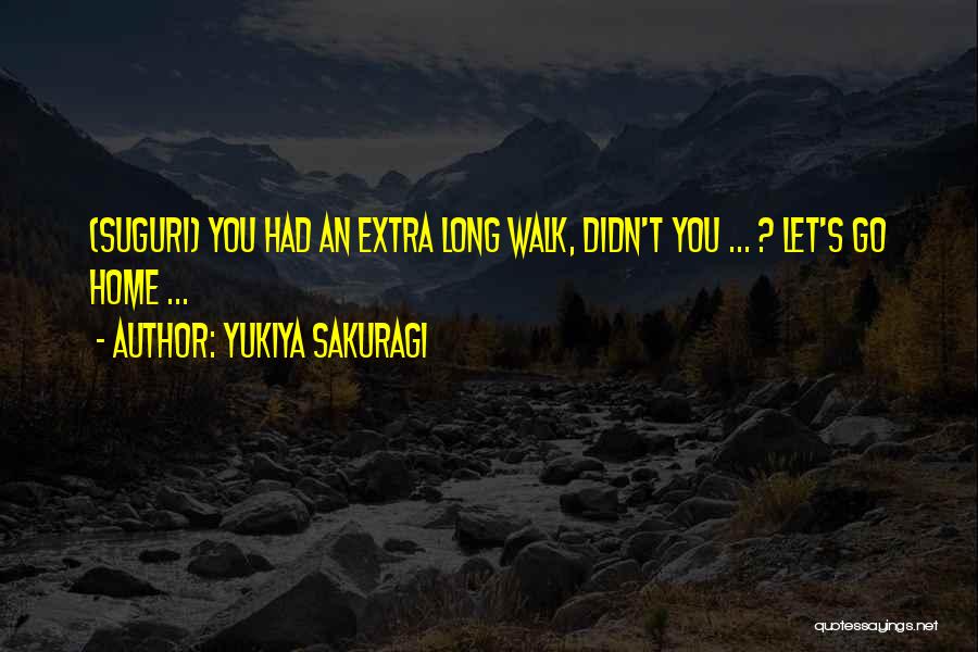 Yukiya Sakuragi Quotes: (suguri) You Had An Extra Long Walk, Didn't You ... ? Let's Go Home ...